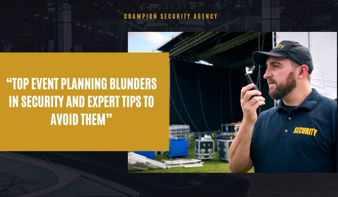 Top Event Planning Blunders in Security and Expert Tips to Avoid Them