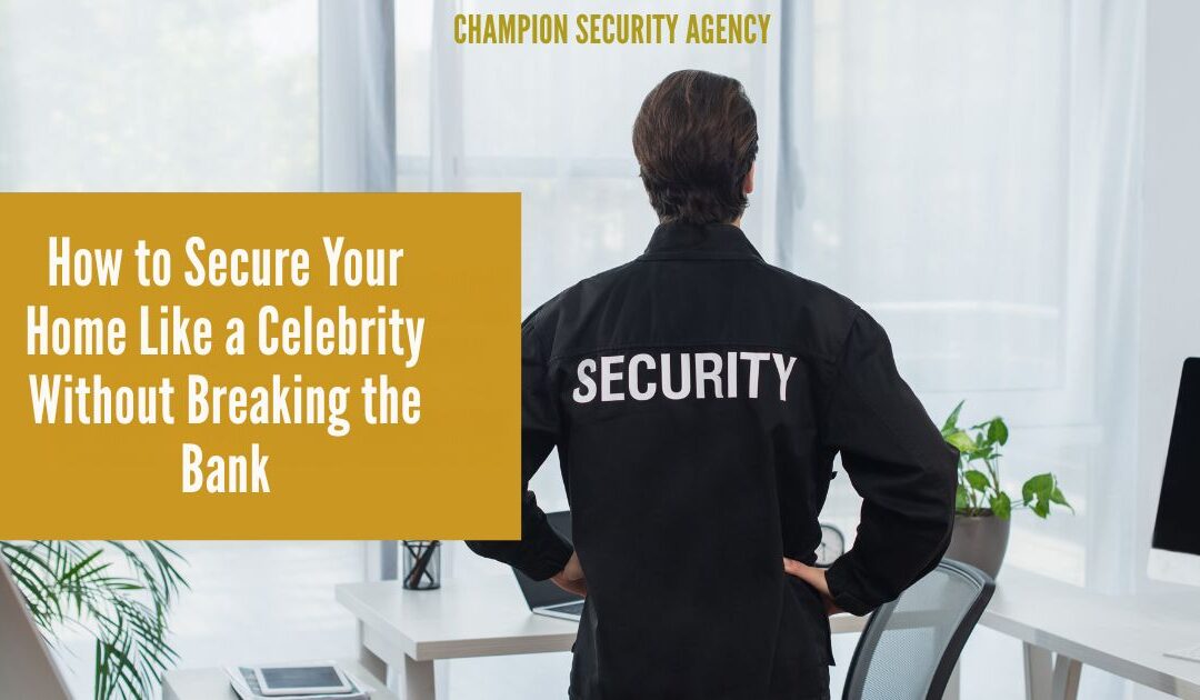 How to Secure Your Home Like a Celebrity Without Breaking the Bank