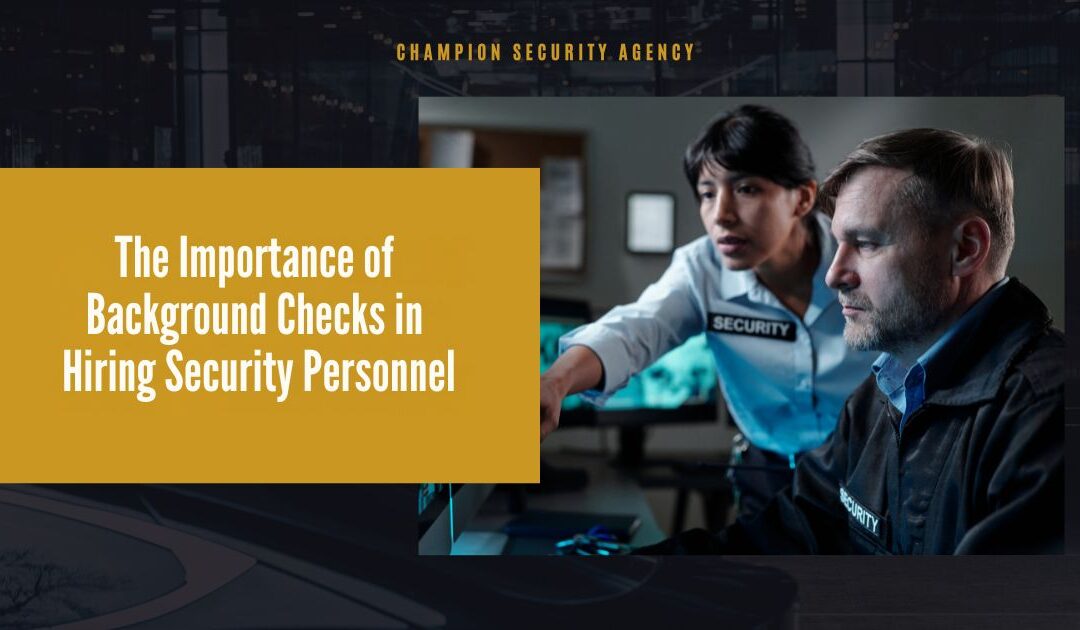 The Importance of Background Checks in Hiring Security Personnel